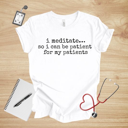 I Meditate… So I Can Be Patient For My Patients | Healthcare Humor Unisex Tee