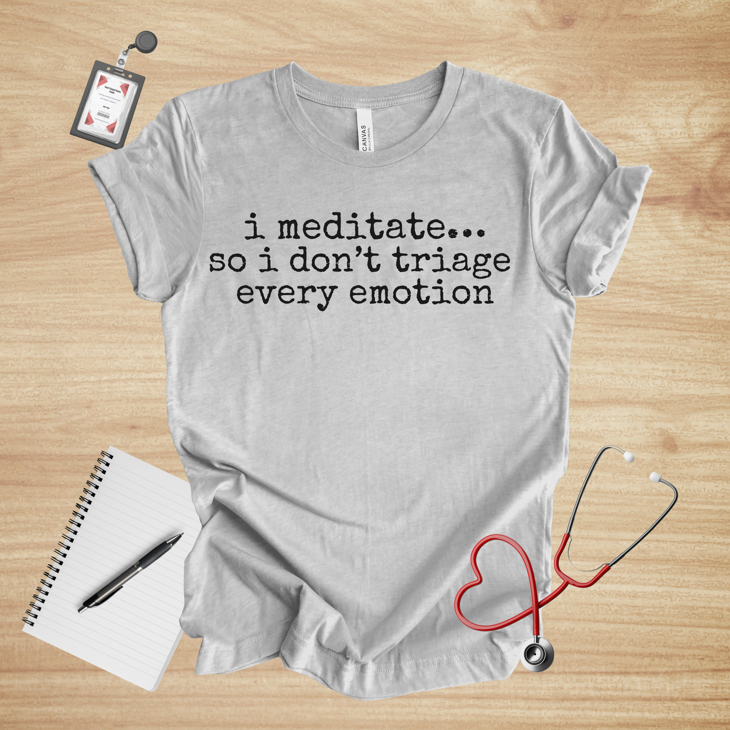 I Meditate… So I Don’t Triage Every Emotion | Healthcare Humor Unisex Tee