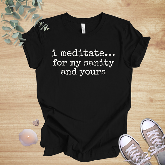 I Meditate… For My Sanity And Yours | Mindfulness Humor Unisex Tee
