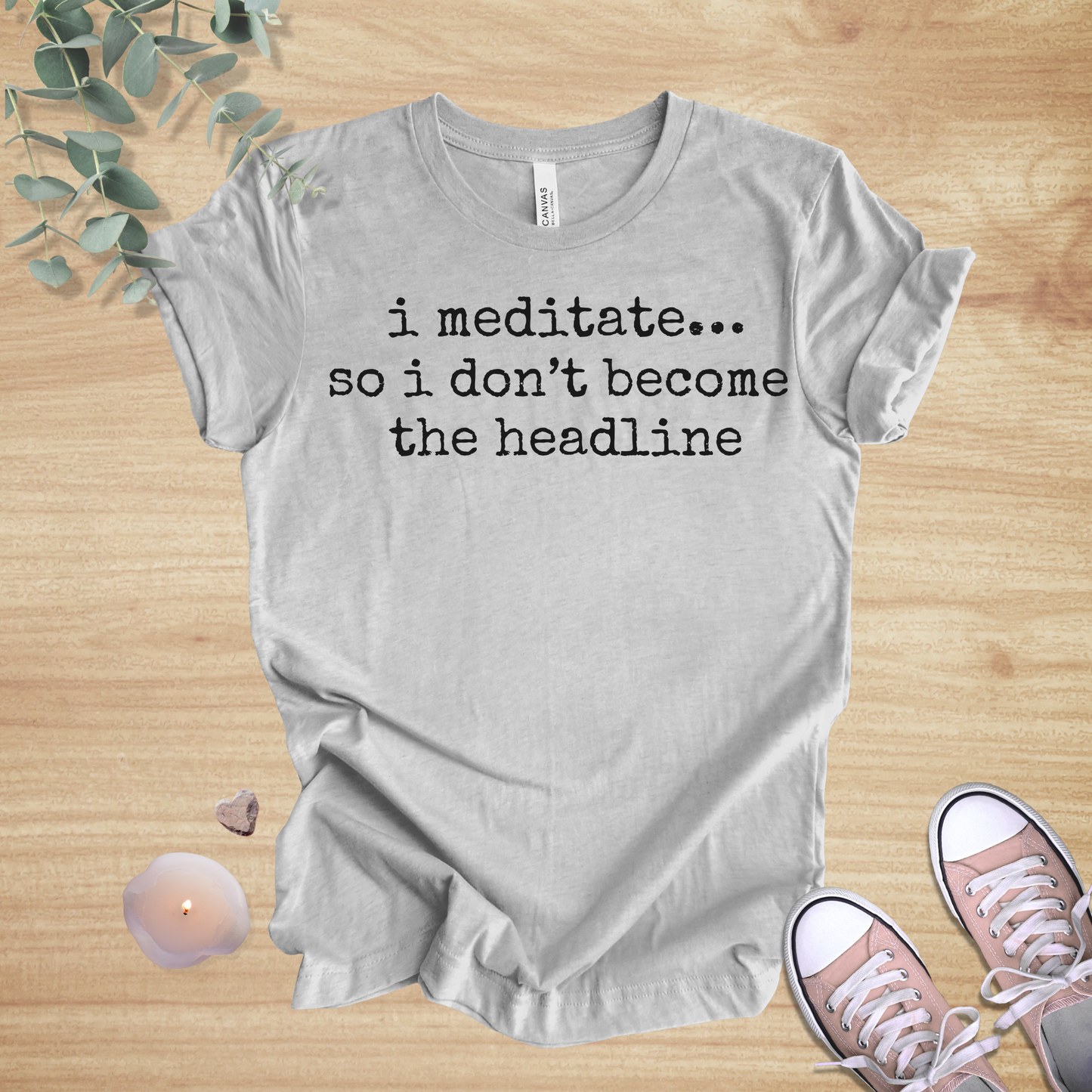 I Meditate… So I Don’t Become the Headline | Mindfulness Humor Unisex Tee