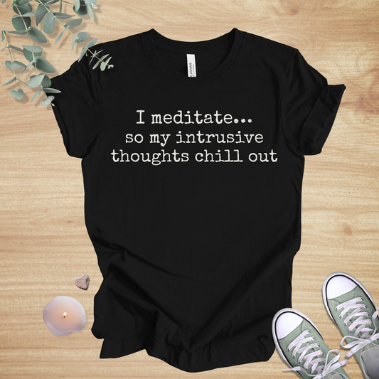 I Meditate… So My Intrusive Thoughts Chill Out | Mindfulness Humor Unisex Tee