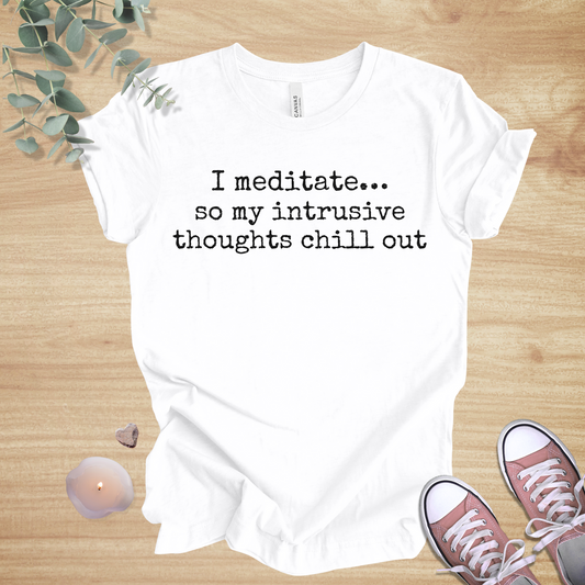 I Meditate… So My Intrusive Thoughts Chill Out | Mindful Humor Unisex Tee