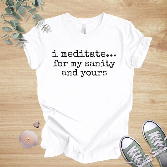 I Meditate… For My Sanity And Yours | Mindfulness Humor Unisex Tee