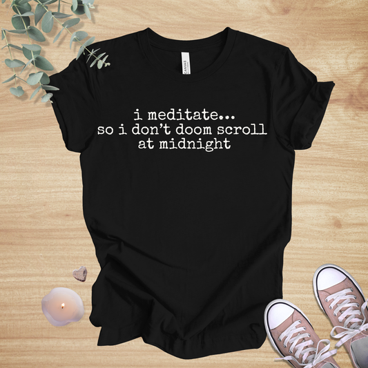 I Meditate… So I Don’t Doom Scroll at Midnight | Mindfulness Humor Unisex Tee