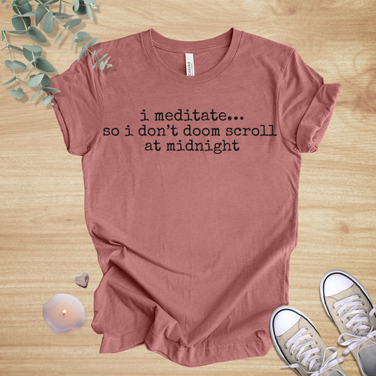 I Meditate… So I Don’t Doom Scroll at Midnight | Mindfulness Humor Unisex Tee