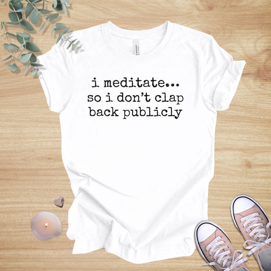 I Meditate… So I Don’t Clap Back Publicly | Mindfulness Unisex Tee