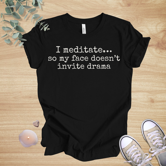 I Meditate… So My Face Doesn’t Invite Drama | Mindfulness Humor Unisex Tee