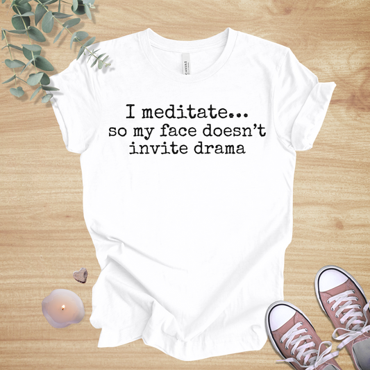 I Meditate… So My Face Doesn’t Invite Drama | Mindfulness Humor Unisex Tee