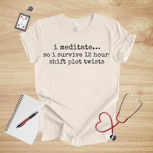 I Meditate… So I Survive 12-Hour Shift Plot Twists | Healthcare Humor Unisex Tee