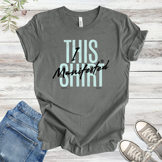 I Manifested This Shirt | Funny Manifestation Affirmation Unisex Tee