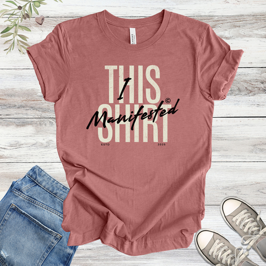 I Manifested This Shirt | Funny Manifestation Affirmation Unisex Tee